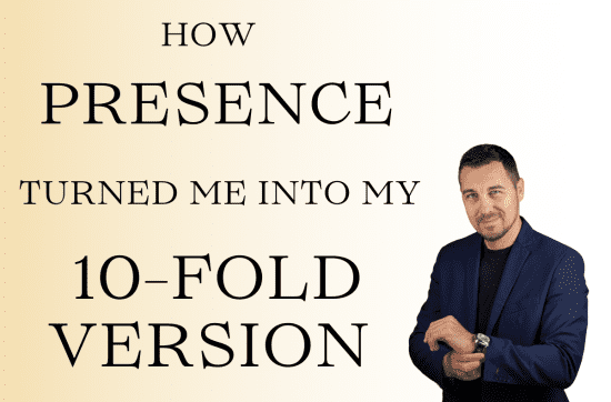 How presence turned me into my 10-fold version
