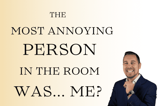 The most annoying person in the room was... me?