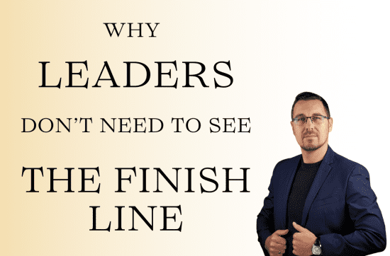 Why leaders don’t need to see the Finish line