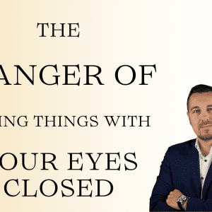 The Danger of doing things with Your eyes closed for leaders and company owners
