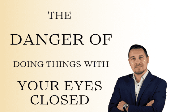 The Danger of doing things with Your eyes closed for leaders and company owners